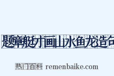 题章艇才画山水鱼龙造句是什么意思的图片